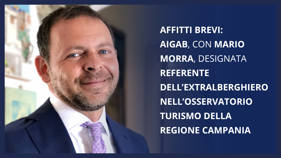 AFFITTI BREVI: AIGAB, CON MARIO MORRA, DESIGNATA REFERENTE DELL’EXTRALBERGHIERO NELL’OSSERVATORIO TURISMO DELLA REGIONE CAMPANIA