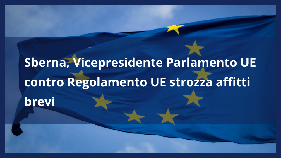 Sberna, Vicepresidente Parlamento UE contro Regolamento UE strozza affitti brevi