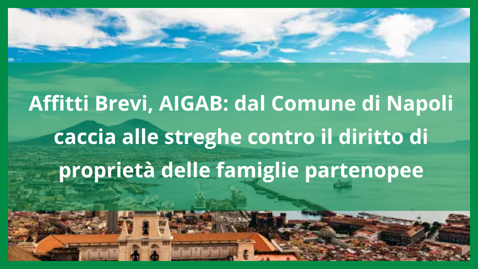 Affitti Brevi, AIGAB: dal Comune di Napoli caccia alle streghe contro il diritto di proprietà delle famiglie partenopee